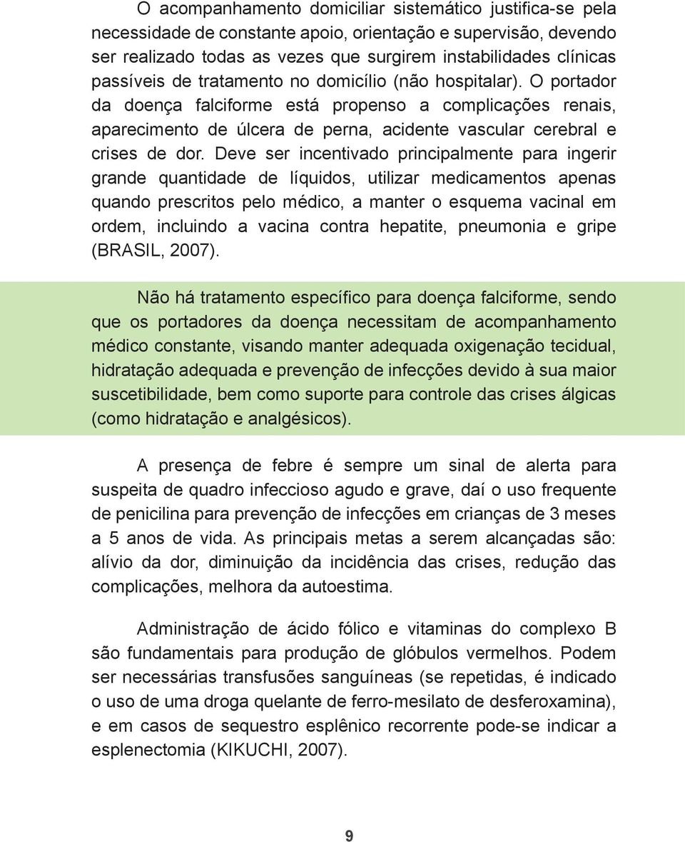 Deve ser incentivado principalmente para ingerir grande quantidade de líquidos, utilizar medicamentos apenas quando prescritos pelo médico, a manter o esquema vacinal em ordem, incluindo a vacina