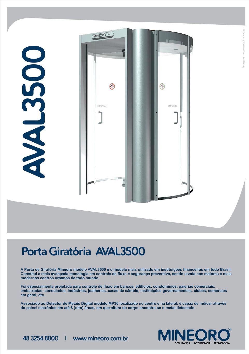 Foi especialmente projetada para controle de fluxo em bancos, edifícios, condomínios, galerias comerciais, embaixadas, consulados, indústrias, joalherias, casas de câmbio, instituições