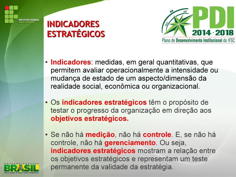 Os indicadores estratégicos têm o propósito de testar o progresso da organização em direção aos objetivos estratégicos.