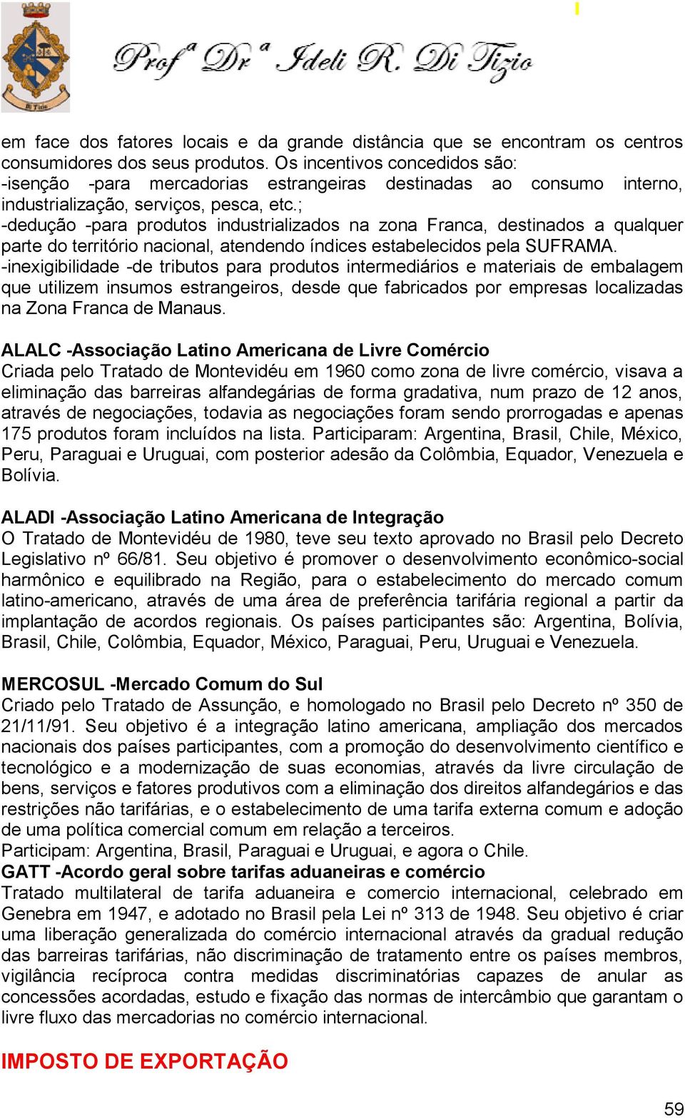 ; -dedução -para produtos industrializados na zona Franca, destinados a qualquer parte do território nacional, atendendo índices estabelecidos pela SUFRAMA.