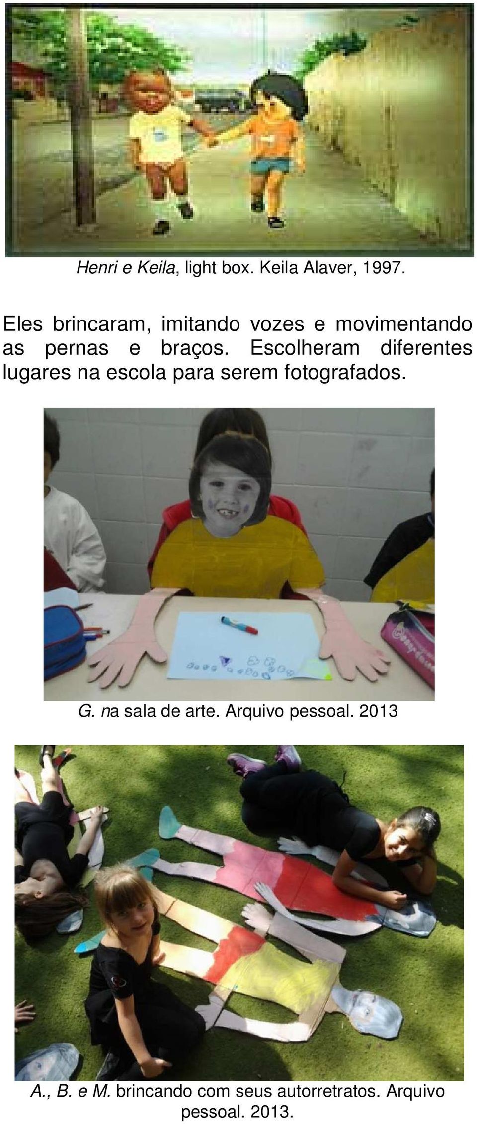 Escolheram diferentes lugares na escola para serem fotografados. G.