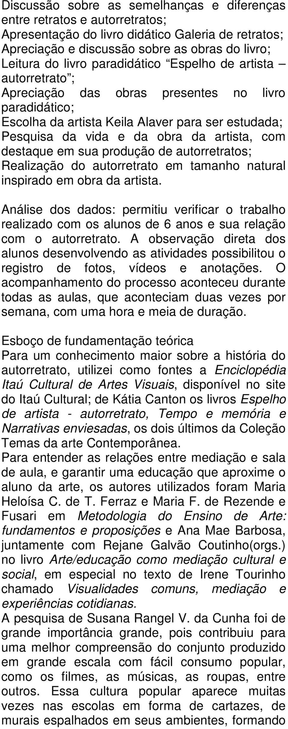 destaque em sua produção de autorretratos; Realização do autorretrato em tamanho natural inspirado em obra da artista.