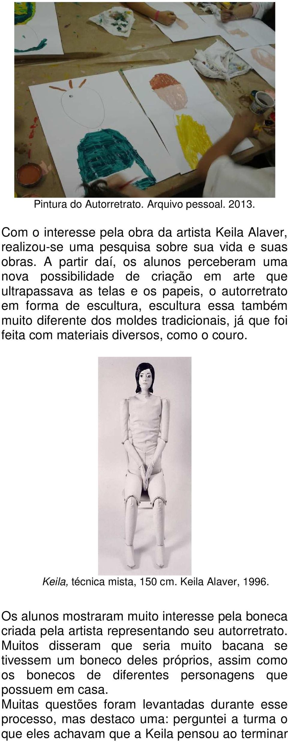 moldes tradicionais, já que foi feita com materiais diversos, como o couro. Keila, técnica mista, 150 cm. Keila Alaver, 1996.