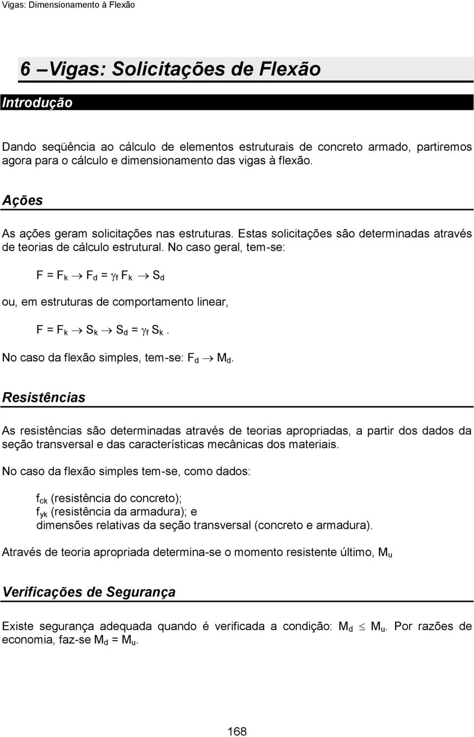 No caso geral, tem-se: F = F k F d = f F k S d ou, em estruturas de comportamento linear, F = F k S k S d = f S k. No caso da fleão simples, tem-se: F d M d.