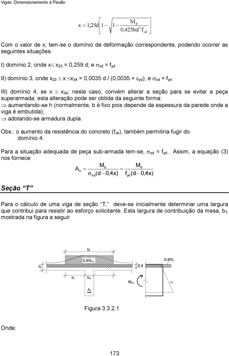 aumentando-se h (normalmente, b é fio pois depende da espessura da parede onde a viga é embutida); adotando-se armadura dupla. Obs.