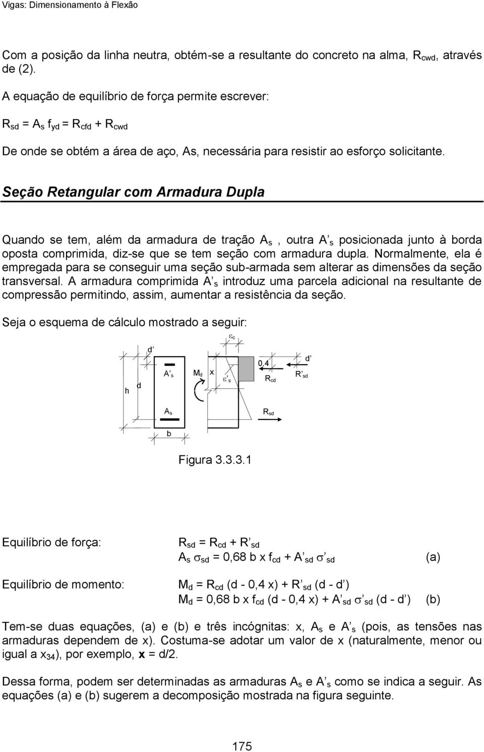 Seção Retangular com Armadura Dupla Quando se tem, além da armadura de tração, outra A s posicionada junto à borda oposta comprimida, diz-se que se tem seção com armadura dupla.