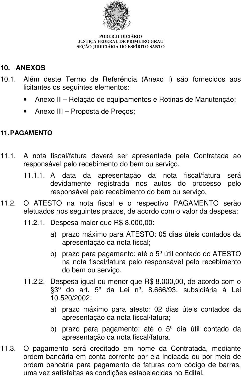 11.2. O ATESTO na nota fiscal e o respectivo PAGAMENTO serão efetuados nos seguintes prazos, de acordo com o valor da despesa: 11.2.1. Despesa maior que R$ 8.