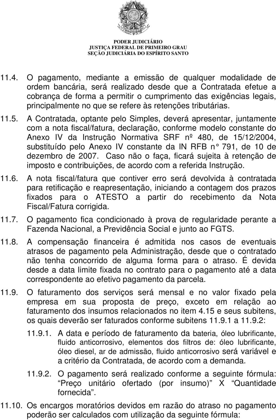 A Contratada, optante pelo Simples, deverá apresentar, juntamente com a nota fiscal/fatura, declaração, conforme modelo constante do Anexo IV da Instrução Normativa SRF nº 480, de 15/12/2004,