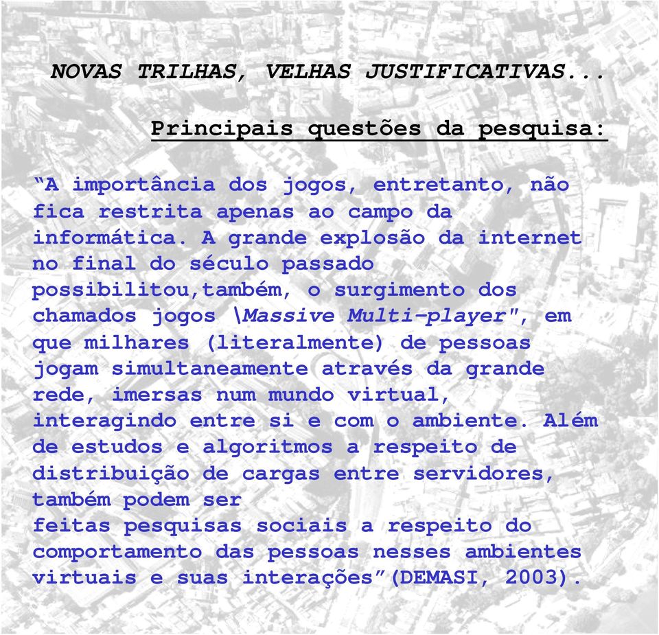 pessoas jogam simultaneamente através da grande rede, imersas num mundo virtual, interagindo entre si e com o ambiente.