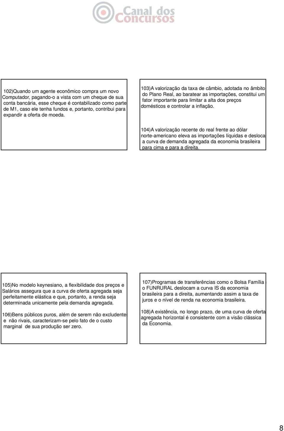 103)A valorização da taxa de câmbio, adotada no âmbito do Plano Real, ao baratear as importações, constitui um fator importante para limitar a alta dos preços domésticos e controlar a inflação.