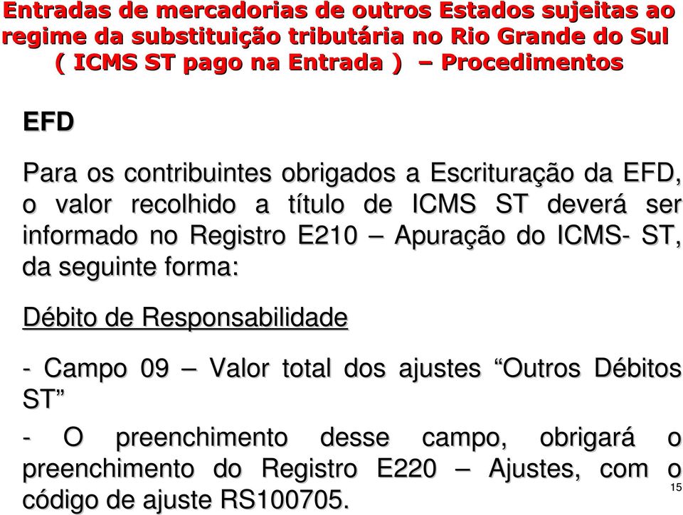 ser informado no Registro E210 Apuração do ICMS- ST, da seguinte forma: Débito de Responsabilidade - Campo 09 Valor total dos