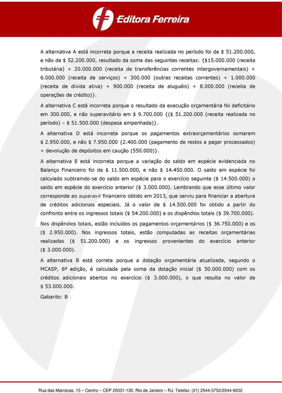 A alternativa C está incorreta porque o resultado da execução orçamentária foi deficitário em 300.000, e não superavitário em $ 9.700.000 {($ 51.200.000 (receita realizada no período) $ 51.500.