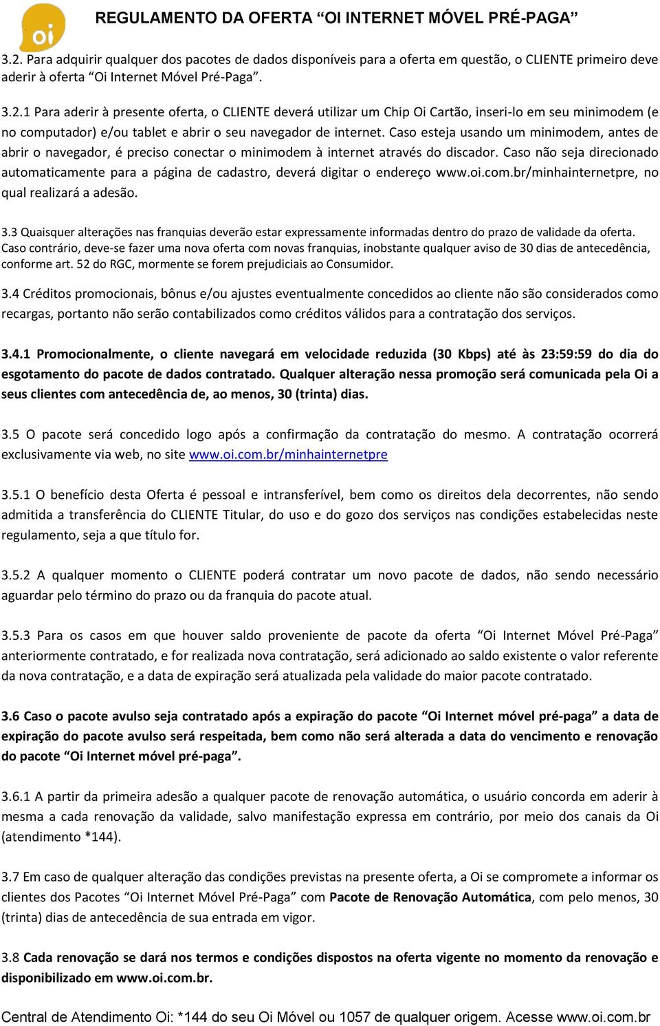 Caso não seja direcionado automaticamente para a página de cadastro, deverá digitar o endereço www.oi.com.br/minhainternetpre, no qual realizará a adesão. 3.