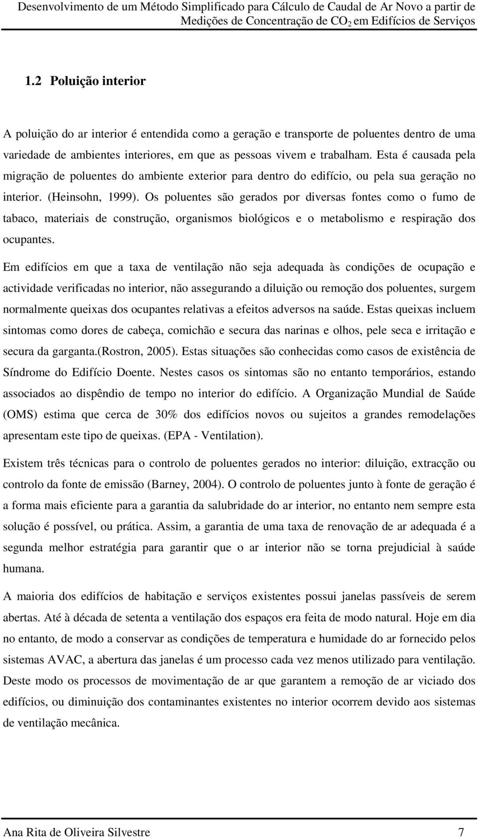 Os poluentes são gerados por diversas fontes como o fumo de tabaco, materiais de construção, organismos biológicos e o metabolismo e respiração dos ocupantes.