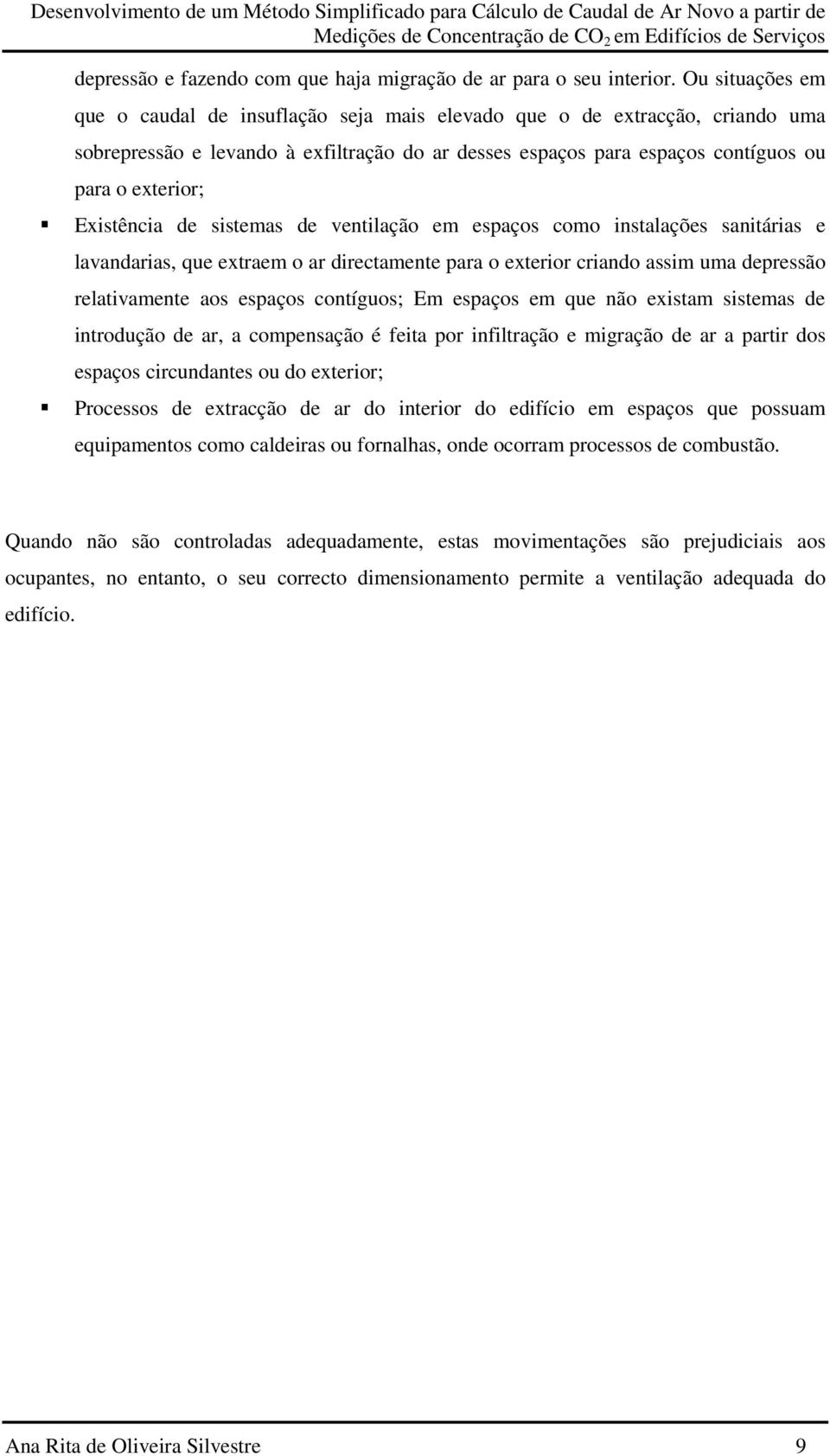 Existência de sistemas de ventilação em espaços como instalações sanitárias e lavandarias, que extraem o ar directamente para o exterior criando assim uma depressão relativamente aos espaços