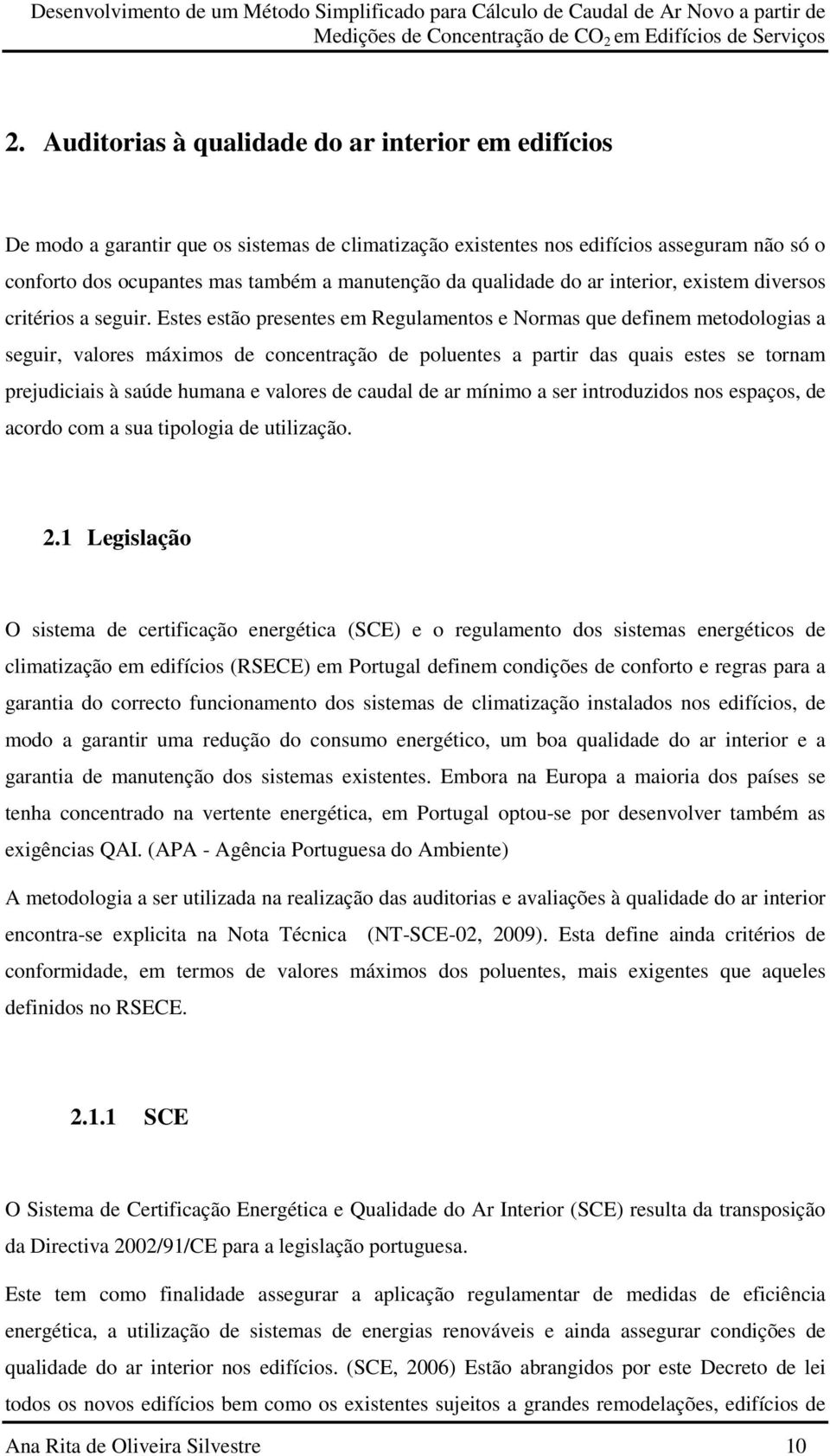 Estes estão presentes em Regulamentos e Normas que definem metodologias a seguir, valores máximos de concentração de poluentes a partir das quais estes se tornam prejudiciais à saúde humana e valores