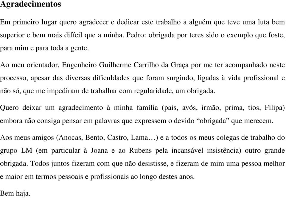 Ao meu orientador, Engenheiro Guilherme Carrilho da Graça por me ter acompanhado neste processo, apesar das diversas dificuldades que foram surgindo, ligadas à vida profissional e não só, que me