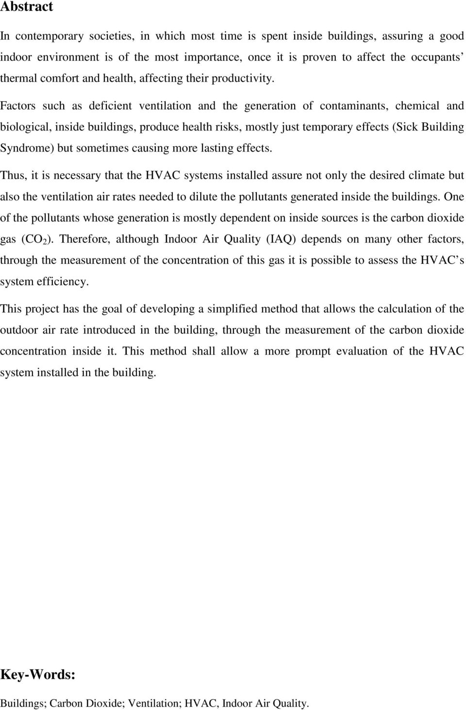 Factors such as deficient ventilation and the generation of contaminants, chemical and biological, inside buildings, produce health risks, mostly just temporary effects (Sick Building Syndrome) but