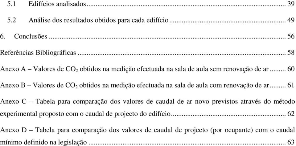 .. 60 Anexo B Valores de CO 2 obtidos na medição efectuada na sala de aula com renovação de ar.