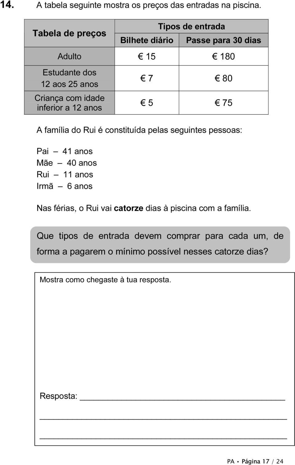 12 anos 7 80 5 75 A família do Rui é constituída pelas seguintes pessoas: Pai 41 anos Mãe 40 anos Rui 11 anos Irmã 6 anos Nas férias, o Rui