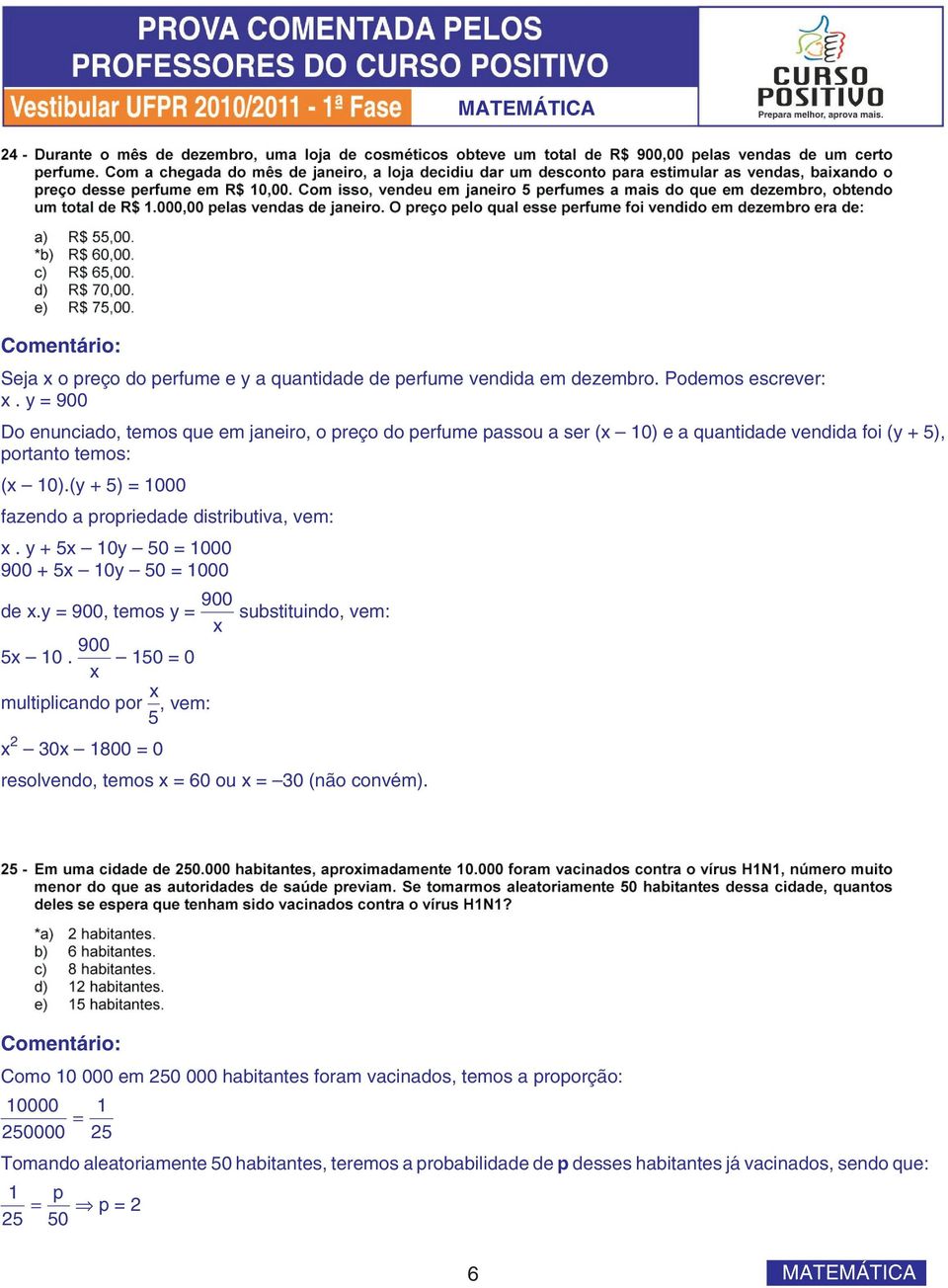 (y + 5) = 1000 fazendo a propriedade distributiva, vem: x. y + 5x 10y 50 = 1000 900 + 5x 10y 50 = 1000 de x.y = 900, temos y = 900 x 5x 10.