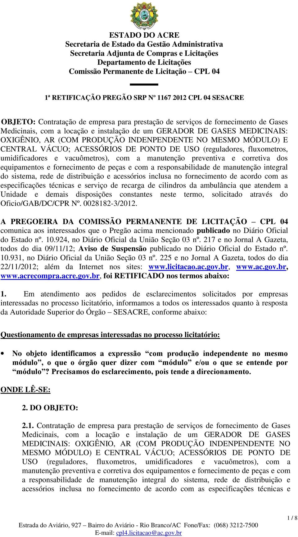 preventiva e corretiva dos equipamentos e fornecimento de peças e com a responsabilidade de manutenção integral do sistema, rede de distribuição e acessórios inclusa no fornecimento de acordo com as