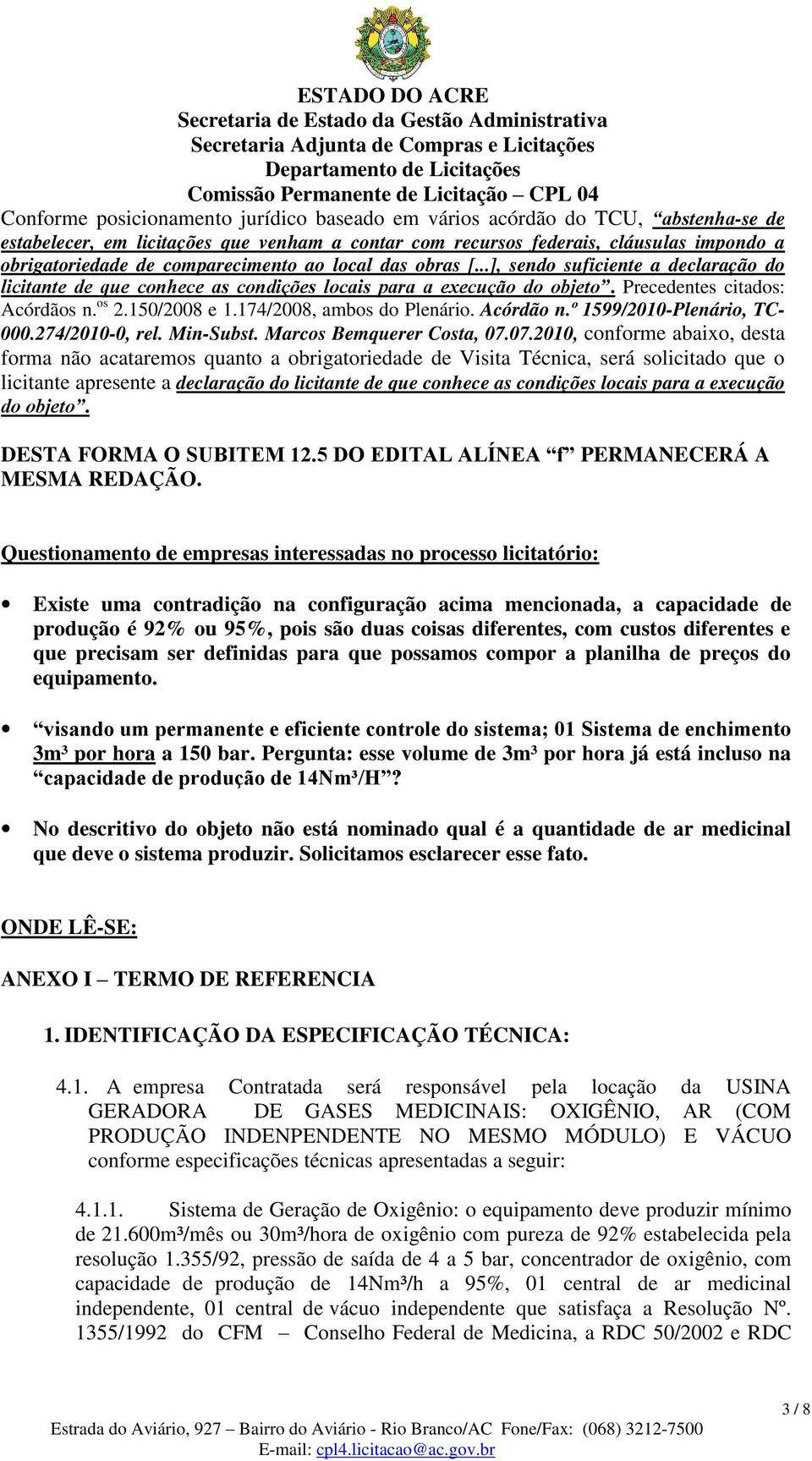 174/2008, ambos do Plenário. Acórdão n.º 1599/2010-Plenário, TC- 000.274/2010-0, rel. Min-Subst. Marcos Bemquerer Costa, 07.