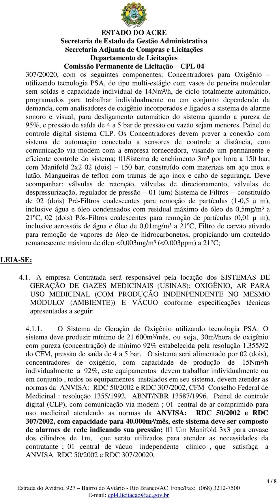 sonoro e visual, para desligamento automático do sistema quando a pureza de 95%, e pressão de saída de 4 a 5 bar de pressão ou vazão sejam menores. Painel de controle digital sistema CLP.