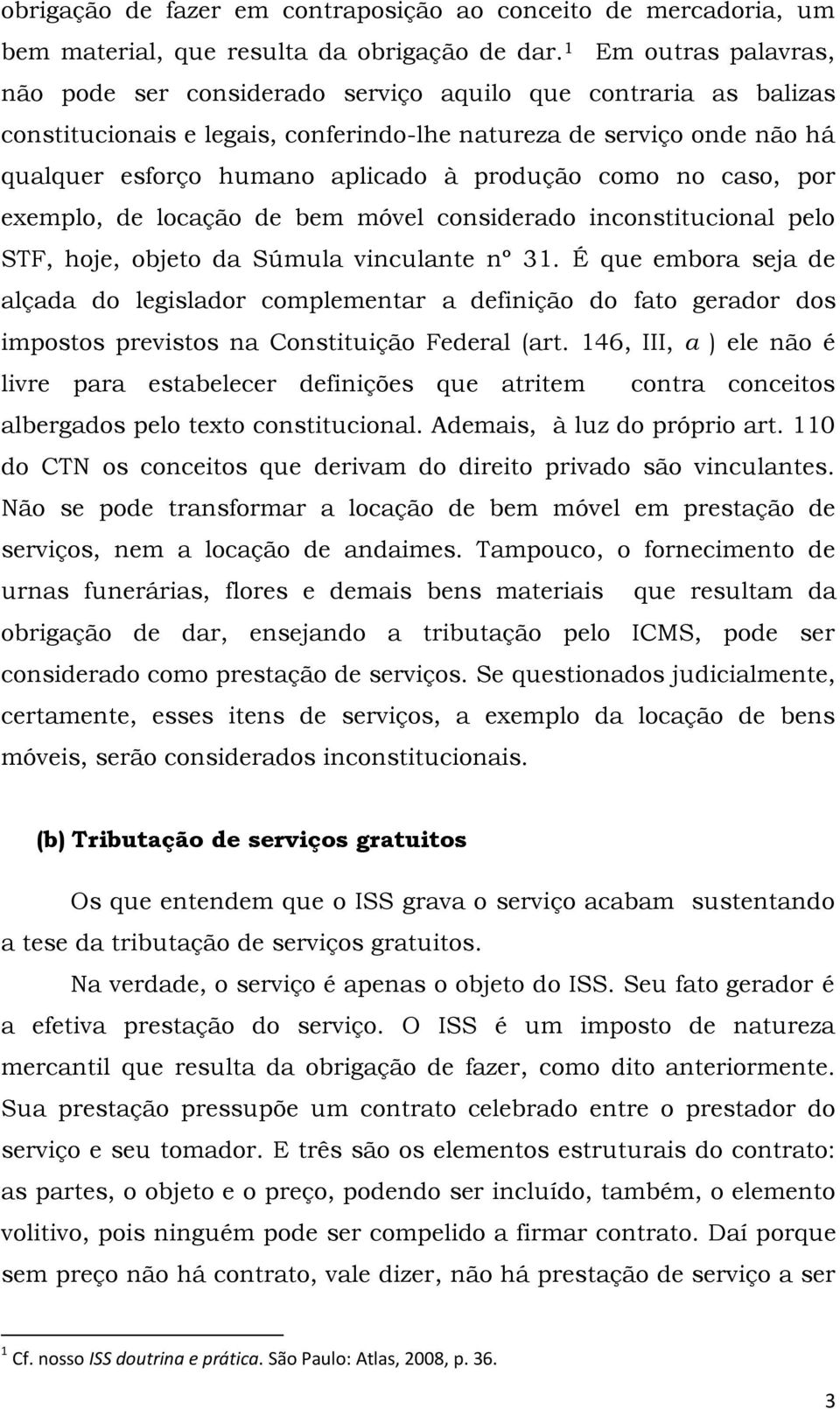 produção como no caso, por exemplo, de locação de bem móvel considerado inconstitucional pelo STF, hoje, objeto da Súmula vinculante nº 31.