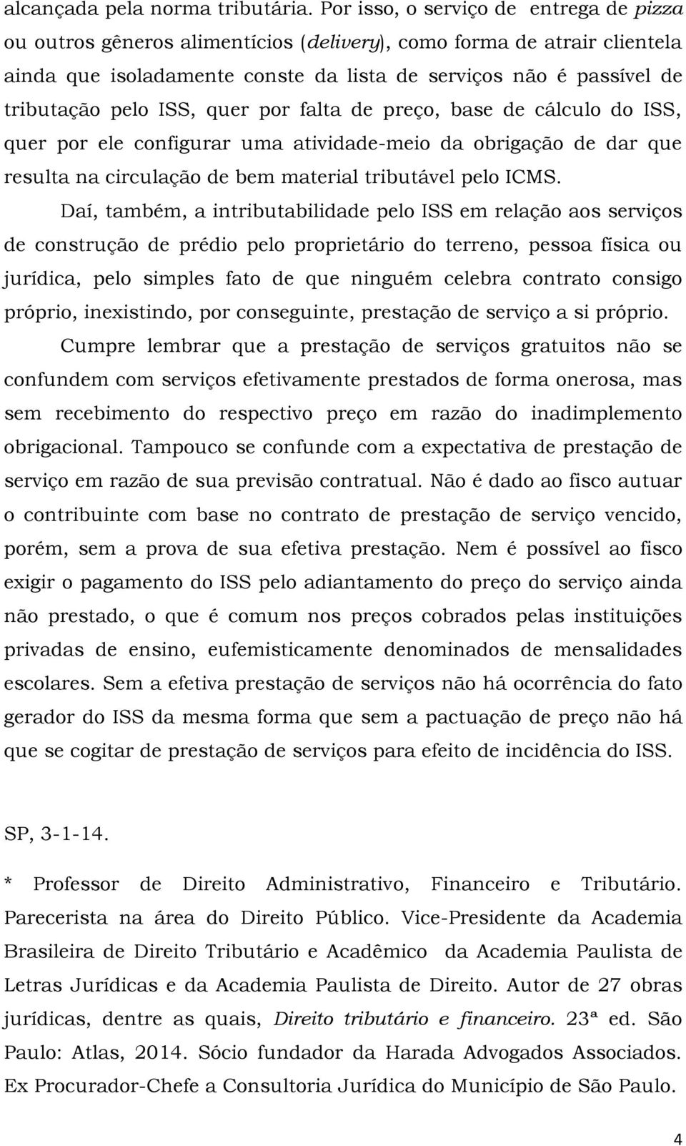 ISS, quer por falta de preço, base de cálculo do ISS, quer por ele configurar uma atividade-meio da obrigação de dar que resulta na circulação de bem material tributável pelo ICMS.