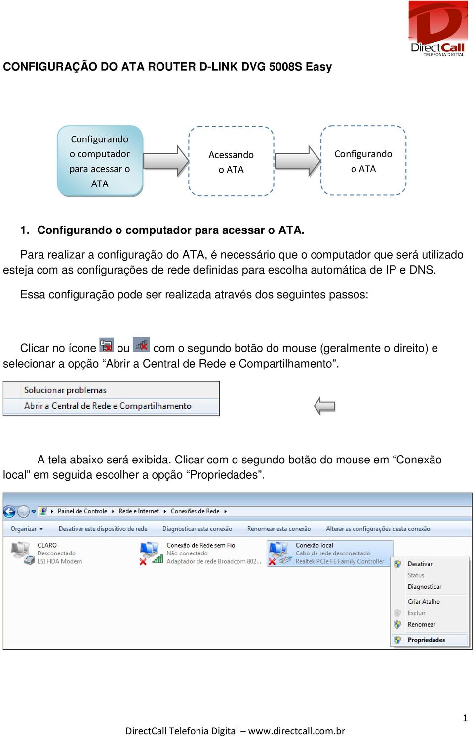 Para realizar a configuração d, é necessário que o computador que será utilizado esteja com as configurações de rede definidas para escolha automática de IP e DNS.