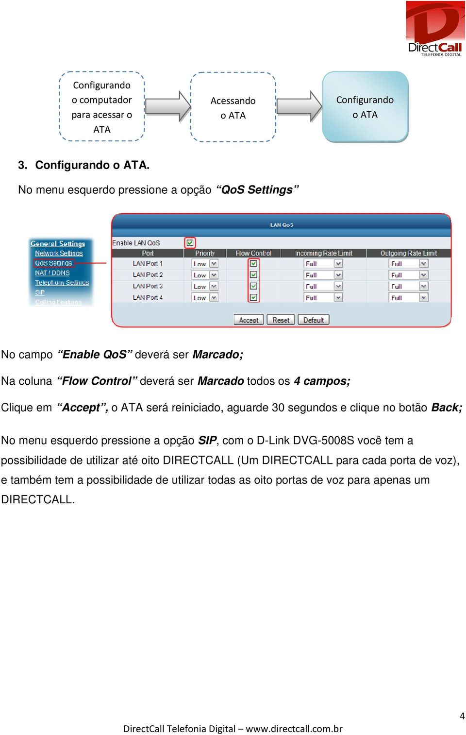 No menu esquerdo pressione a opção QoS Settings No campo Enable QoS deverá ser Marcado; Na coluna Flow Control deverá ser Marcado todos os 4