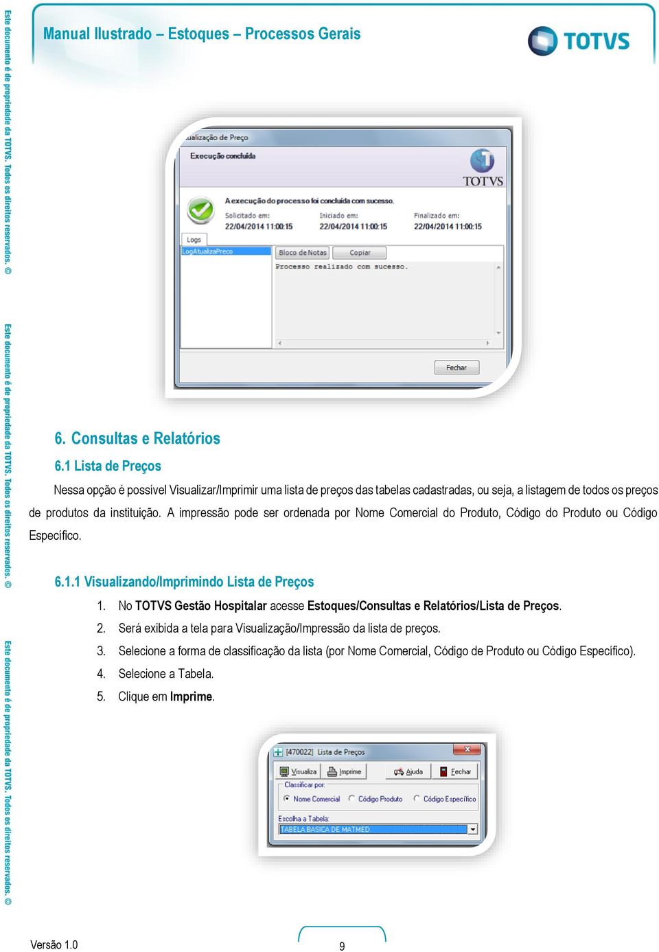 A impressão pode ser ordenada por Nome Comercial do Produto, Código do Produto ou Código Específico. 6.1.1 Visualizando/Imprimindo Lista de Preços 1.