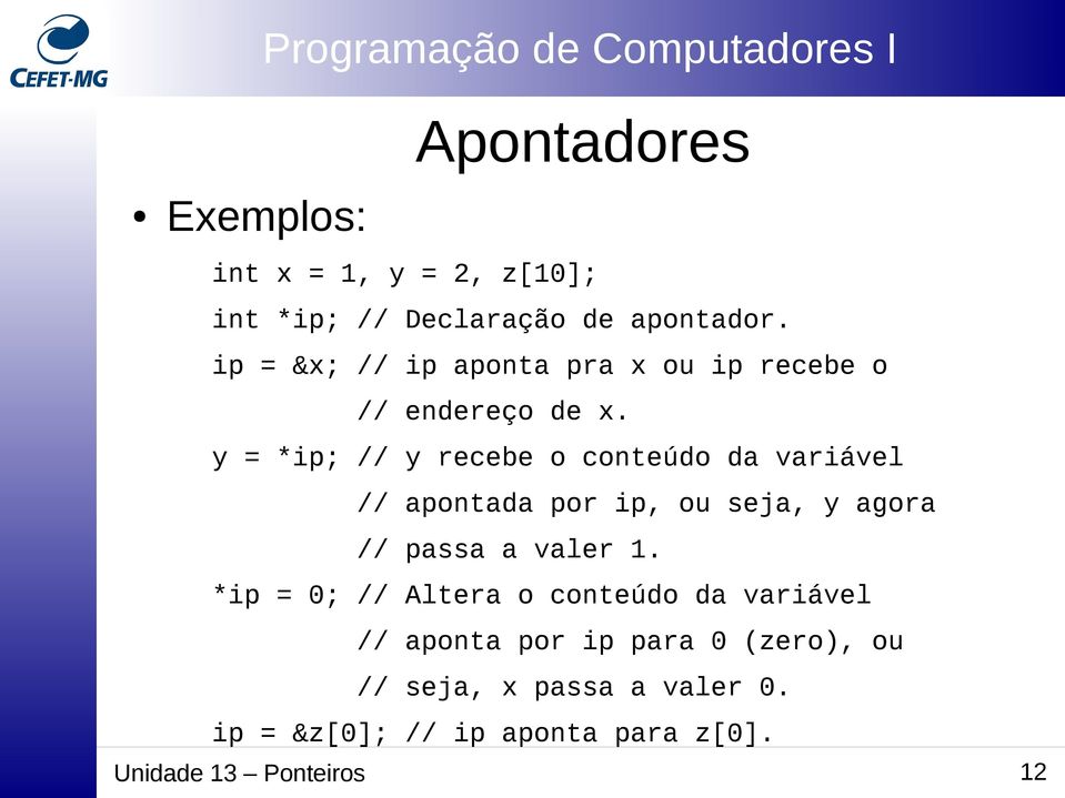 y = *ip; // y recebe o conteúdo da variável // apontada por ip, ou seja, y agora // passa a valer 1.