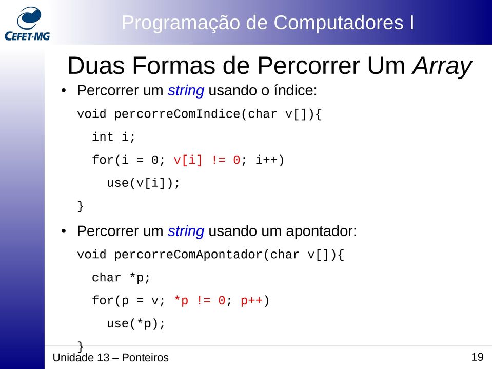 = 0; i++) use(v[i]); } Percorrer um string usando um apontador: void