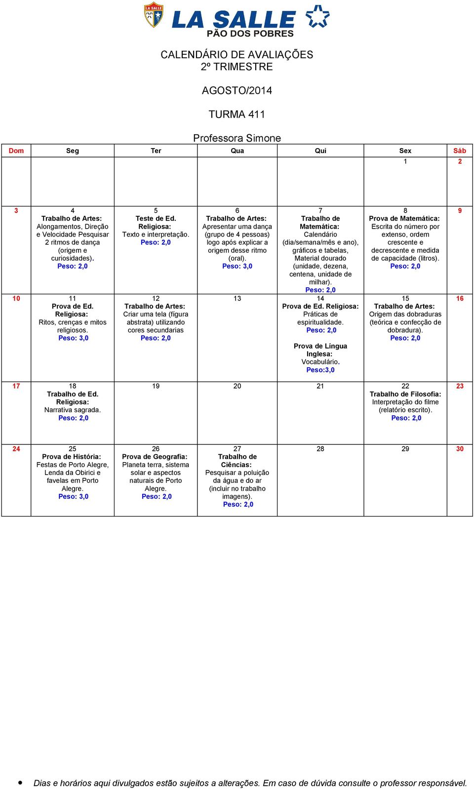 7 Matemática: Calendário (dia/semana/mês e ano), gráficos e tabelas, Material dourado (unidade, dezena, centena, unidade de milhar). 14 Prova de Ed. Práticas de espiritualidade. Vocabulário.