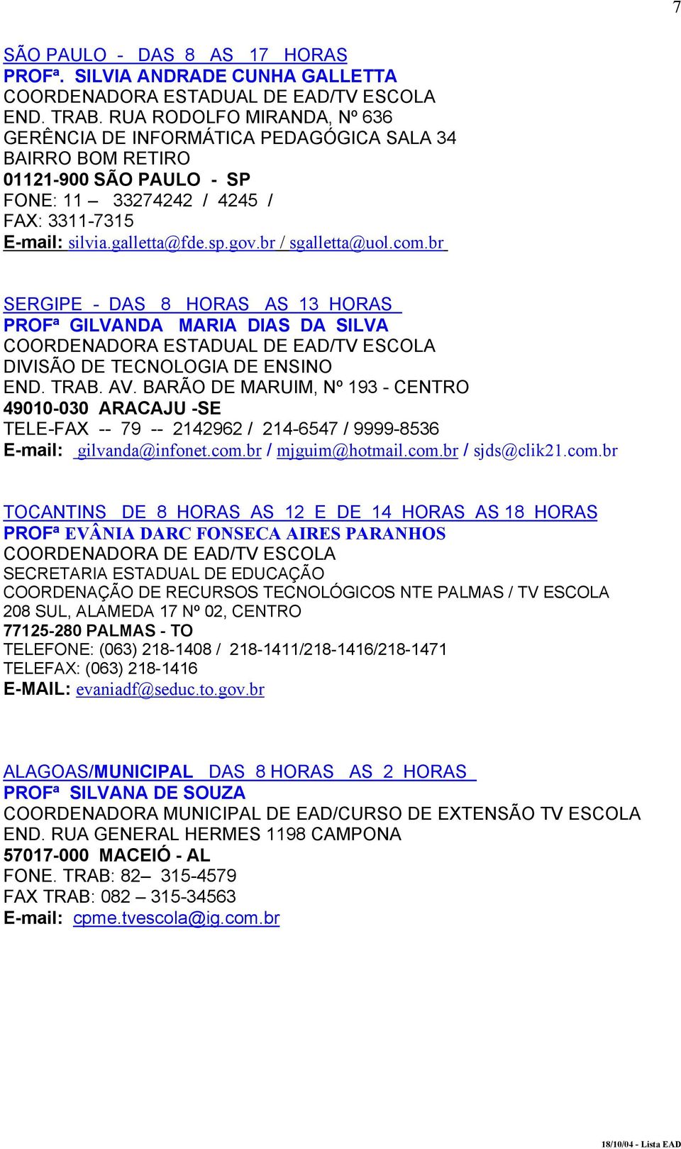 br / sgalletta@uol.com.br SERGIPE - DAS 8 HORAS AS 13 HORAS PROFª GILVANDA MARIA DIAS DA SILVA DIVISÃO DE TECNOLOGIA DE ENSINO END. TRAB. AV.