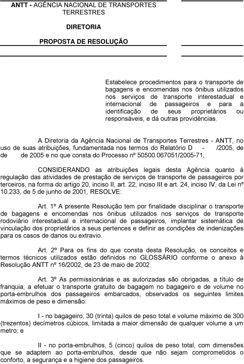 A Diretoria da Agência Nacional de Transportes Terrestres - ANTT, no uso de suas atribuições, fundamentada nos termos do Relatório D - /2005, de de de 2005 e no que consta do Processo nº 50500.