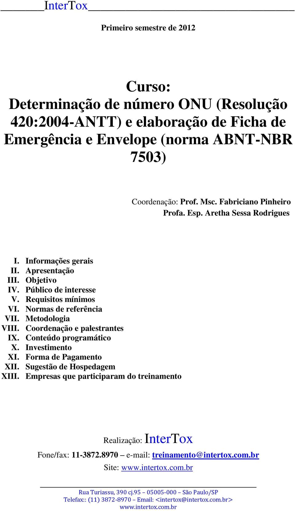 Requisitos mínimos VI. Normas de referência VII. Metodologia VIII. Coordenação e palestrantes IX. Conteúdo programático X. Investimento XI.