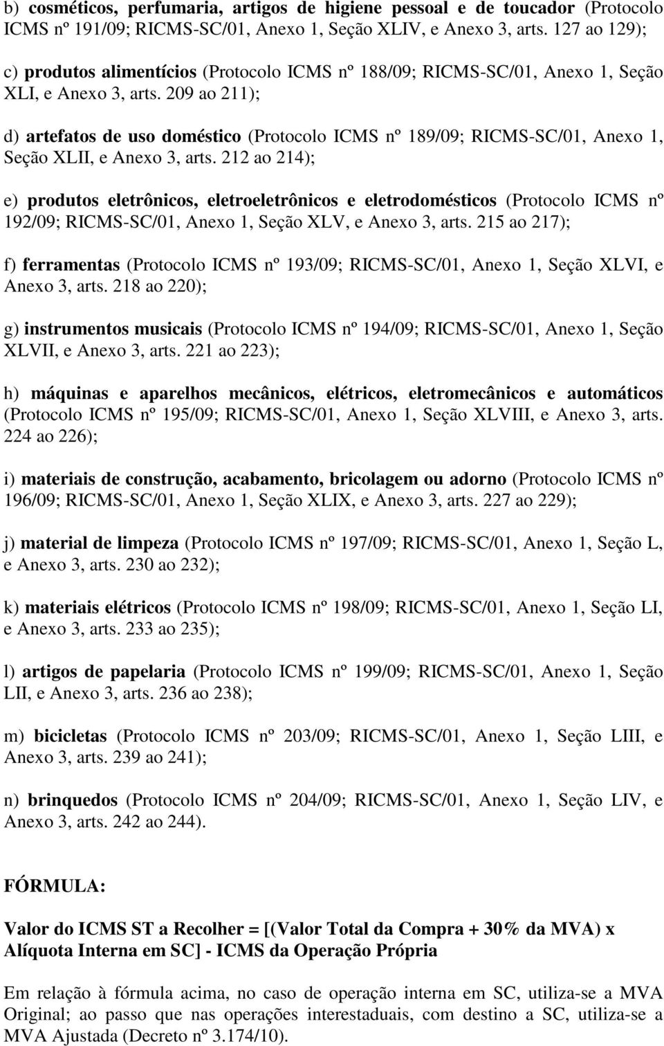 209 ao 211); d) artefatos de uso doméstico (Protocolo ICMS nº 189/09; RICMS-SC/01, Anexo 1, Seção XLII, e Anexo 3, arts.