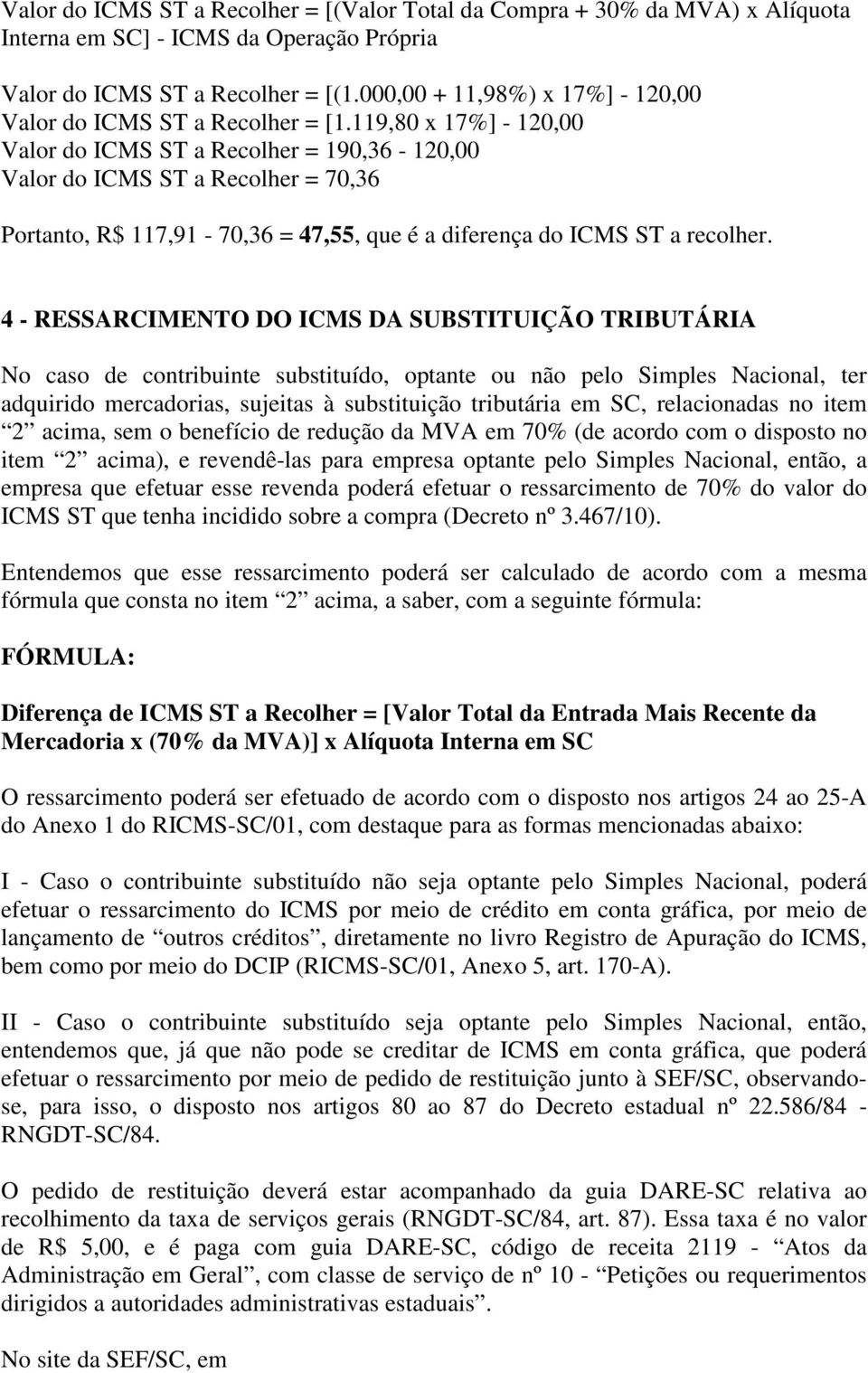 119,80 x 17%] - 120,00 Valor do ICMS ST a Recolher = 190,36-120,00 Valor do ICMS ST a Recolher = 70,36 Portanto, R$ 117,91-70,36 = 47,55, que é a diferença do ICMS ST a recolher.