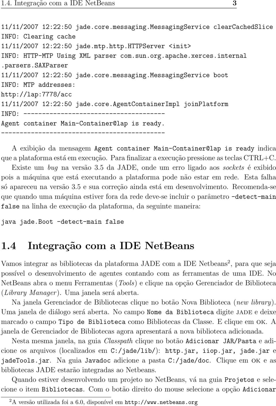 messagingservice boot INFO: MTP addresses: http://lap:7778/acc 11/11/2007 12:22:50 jade.core.