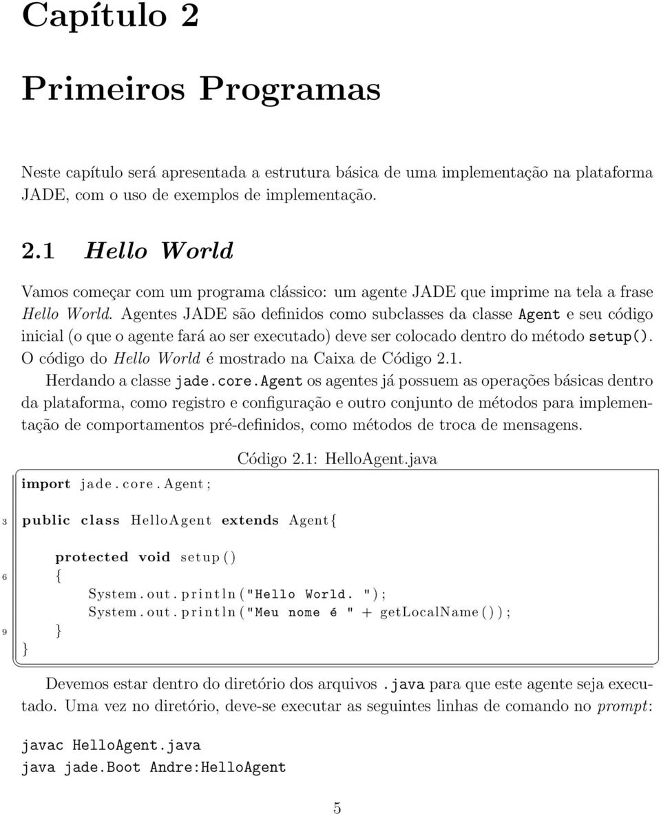O código do Hello World é mostrado na Caixa de Código 2.1. Herdando a classe jade.core.