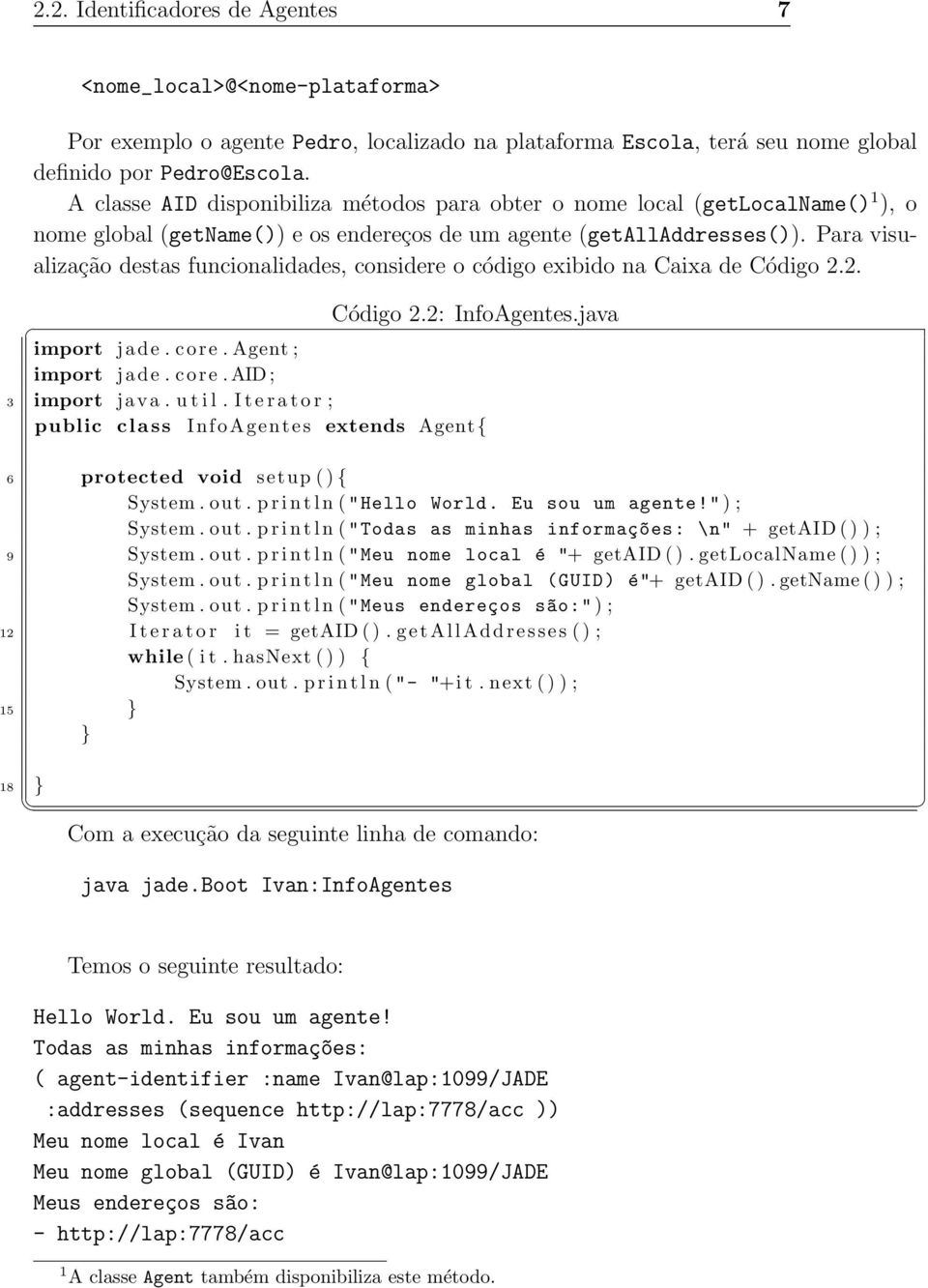 Para visualização destas funcionalidades, considere o código exibido na Caixa de Código 2.2. Código 2.2: InfoAgentes.java import jade. core. Agent ; import jade. core. AID ; 3 import java. u t i l.