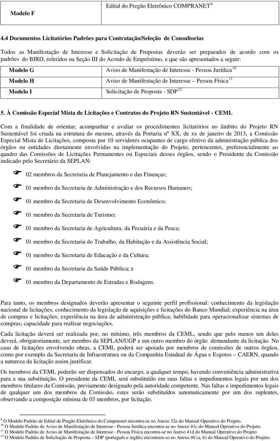 referidos na Seção III do Acordo de Empréstimo, e que são apresentados a seguir: Modelo G Aviso de Manifestação de Interesse - Pessoa Jurídica 10 Modelo H Aviso de Manifestação de Interesse Pessoa