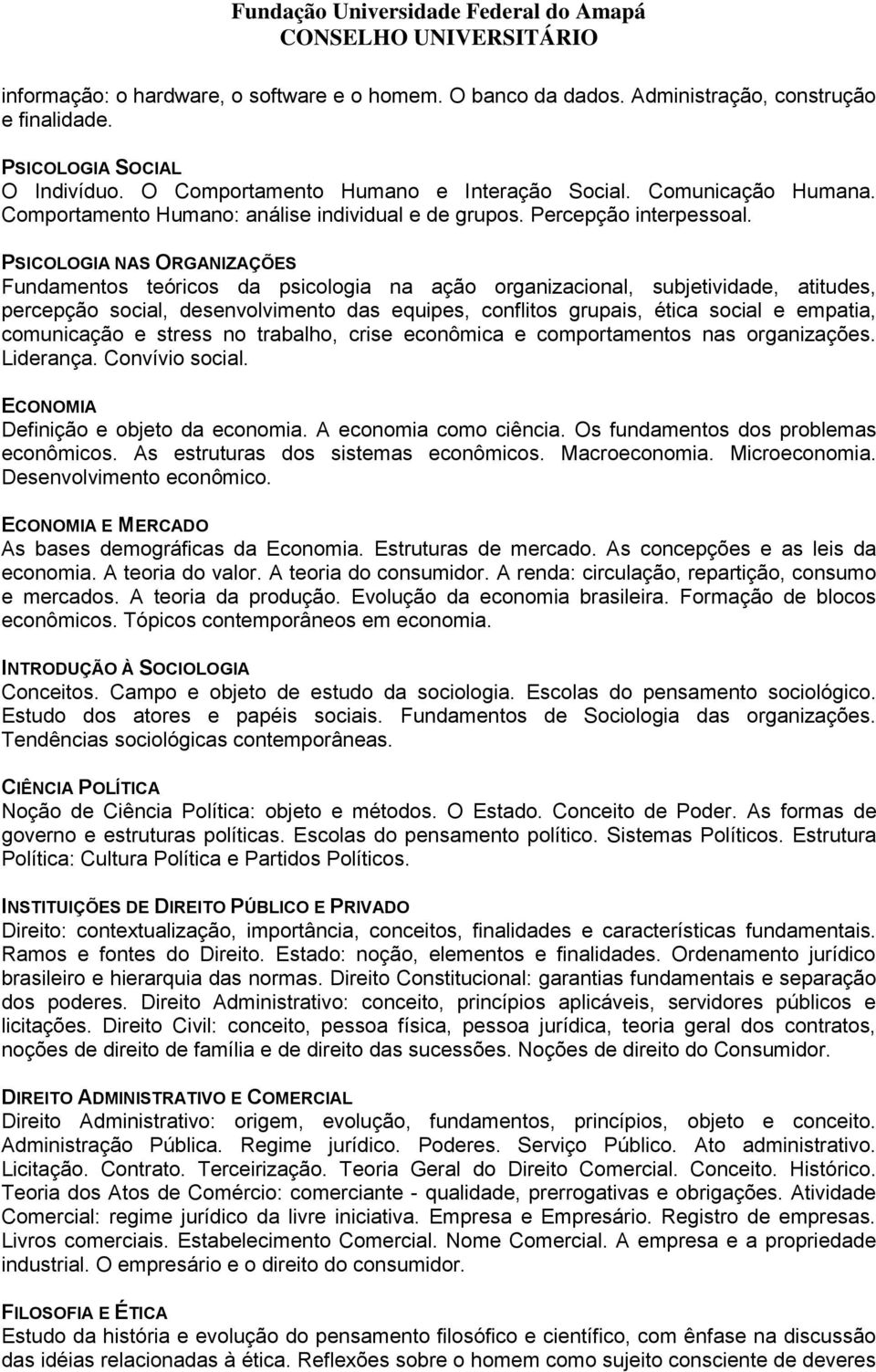 PSICOLOGIA NAS ORGANIZAÇÕES Fundamentos teóricos da psicologia na ação organizacional, subjetividade, atitudes, percepção social, desenvolvimento das equipes, conflitos grupais, ética social e