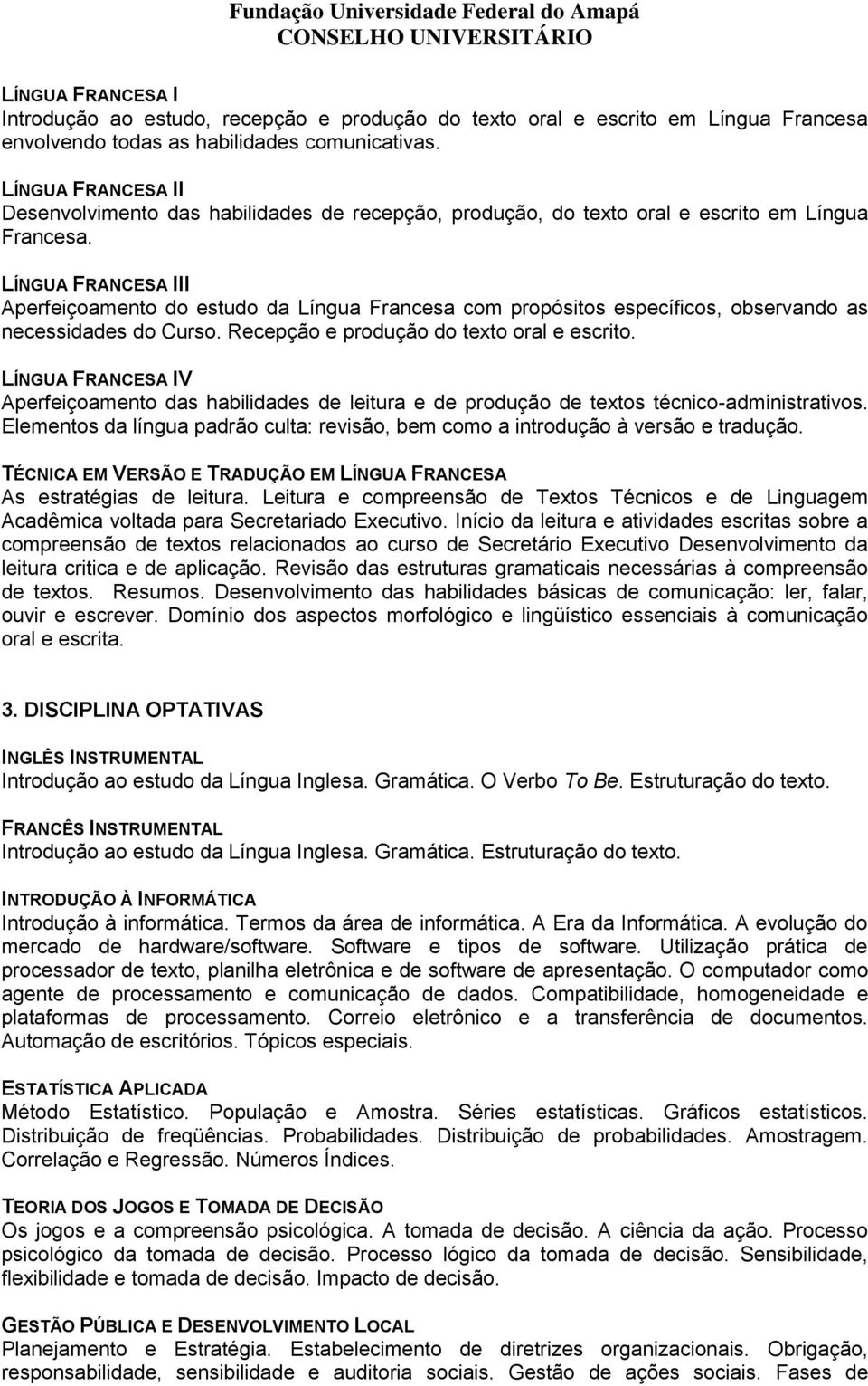 LÍNGUA FRANCESA III Aperfeiçoamento do estudo da Língua Francesa com propósitos específicos, observando as necessidades do Curso. Recepção e produção do texto oral e escrito.