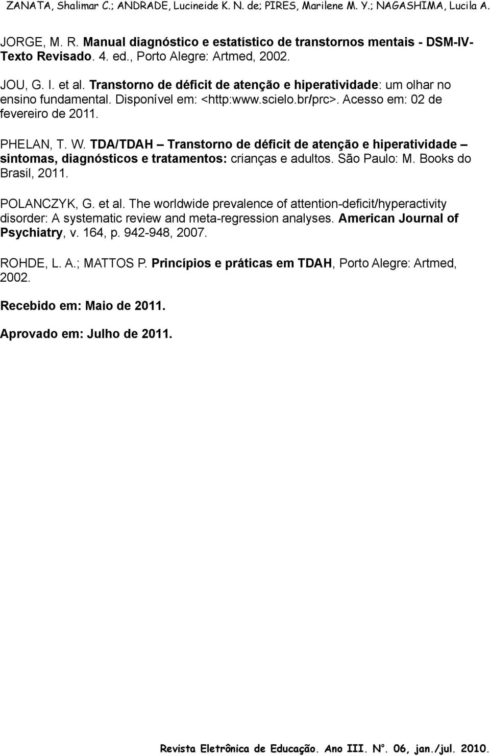 TDA/TDAH Transtorno de déficit de atenção e hiperatividade sintomas, diagnósticos e tratamentos: crianças e adultos. São Paulo: M. Books do Brasil, 2011. POLANCZYK, G. et al.