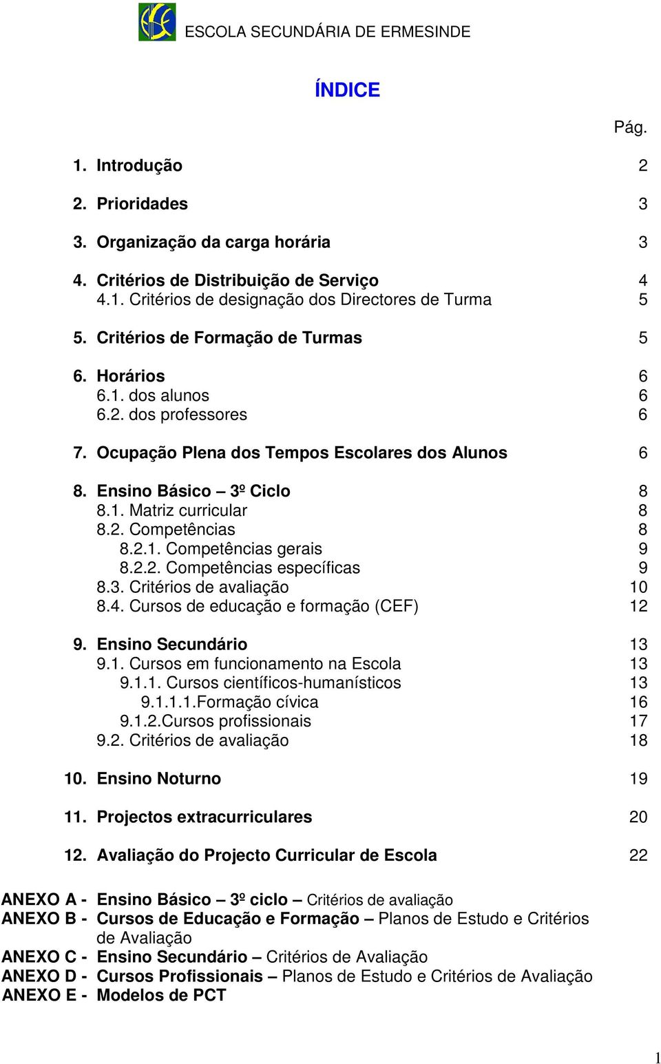 2.1. Competências gerais 9 8.2.2. Competências específicas 9 8.3. Critérios de avaliação 10 8.4. Cursos de educação e formação (CEF) 12 9. Ensino Secundário 13 9.1. Cursos em funcionamento na Escola 13 9.