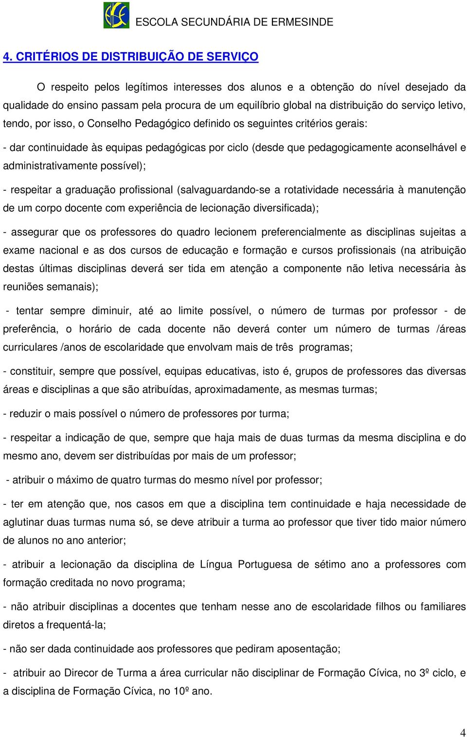 aconselhável e administrativamente possível); - respeitar a graduação profissional (salvaguardando-se a rotatividade necessária à manutenção de um corpo docente com experiência de lecionação